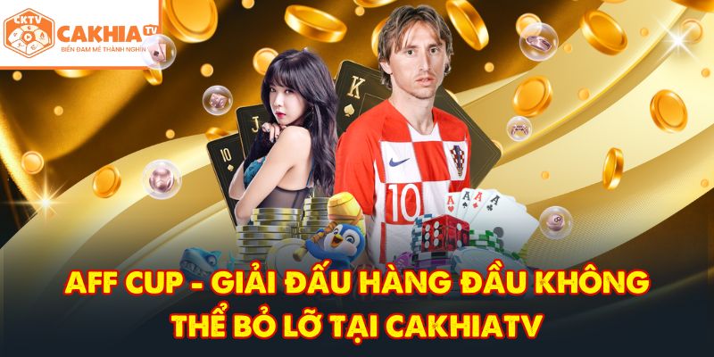 CakhiaTV – Trực tiếp bóng đá đỉnh cao phát World Cup TOP 1 6 AFF Cup - Giải đấu hàng đầu không thể bỏ lỡ tại CakhiaTV