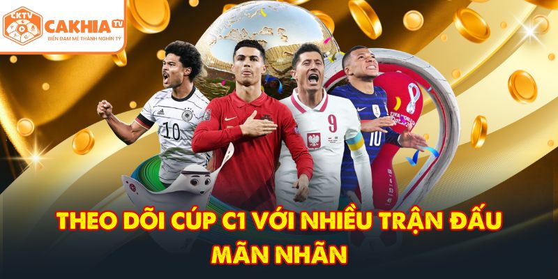 CakhiaTV – Trực tiếp bóng đá đỉnh cao phát World Cup TOP 1 5 Theo dõi cúp C1 với nhiều trận đấu mãn nhãn